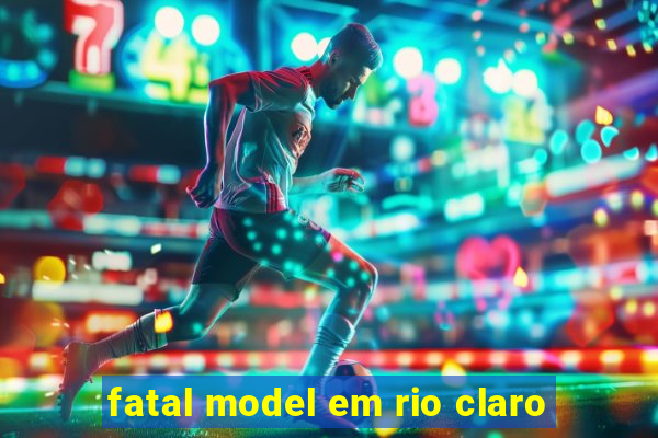 fatal model em rio claro